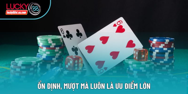 Ổn định, mượt mà luôn là ưu điểm lớn Ổn định, mượt mà luôn là ưu điểm lớn